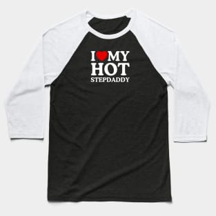 I LOVE MY HOT STEPDADDY Baseball T-Shirt